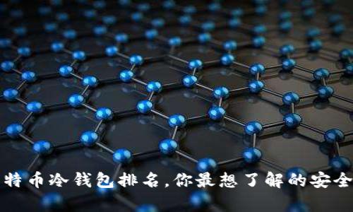 2023年比特币冷钱包排名，你最想了解的安全存储选项！