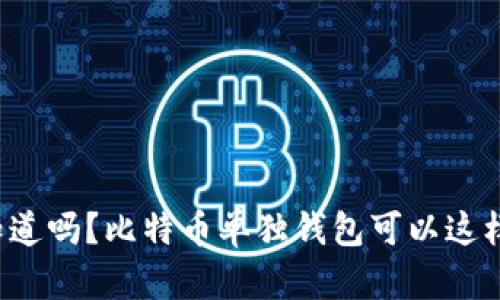 你知道吗？比特币单独钱包可以这样用！