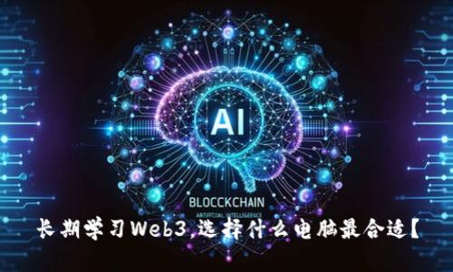 长期学习Web3，选择什么电脑最合适？