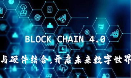 如何Web3与硬件结合，开启未来数字世界的新篇章？