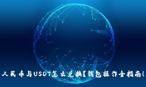 人民币与USDT怎么兑换？钱包操作全指南！