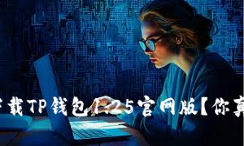 如何安全下载TP钱包1.25官网版？你真的会用吗？