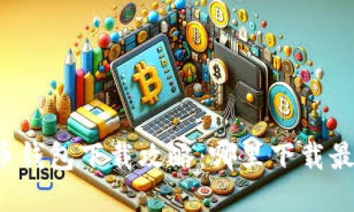 比特币钱包下载攻略：哪里下载最靠谱？