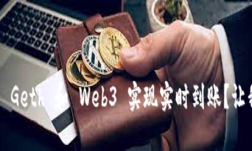 如何利用 Geth 和 Web3 实现实时到账？让我们聊聊！