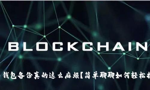 比特币钱包备份真的这么麻烦？简单聊聊如何轻松搞定它！