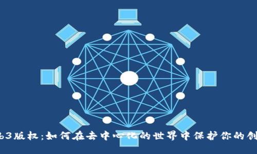 Web3版权：如何在去中心化的世界中保护你的创作？