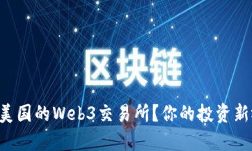 为什么选择美国的Web3交易所？你的投资新视野开启啦！