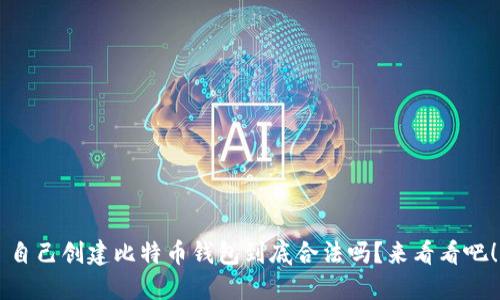 自己创建比特币钱包到底合法吗？来看看吧！