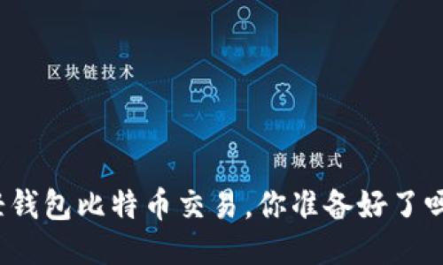 轻钱包比特币交易，你准备好了吗？