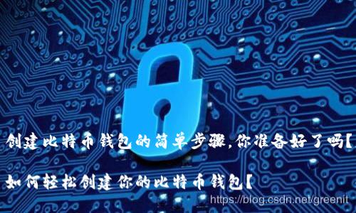 创建比特币钱包的简单步骤，你准备好了吗？

如何轻松创建你的比特币钱包？