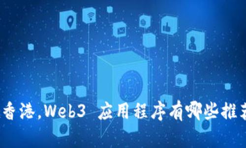 在香港，Web3 应用程序有哪些推荐？