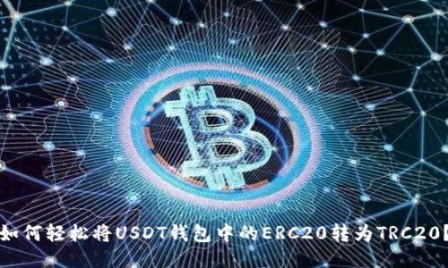如何轻松将USDT钱包中的ERC20转为TRC20？