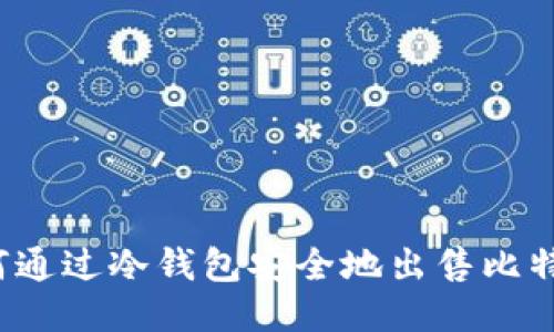 如何通过冷钱包安全地出售比特币？