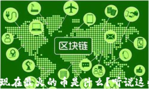 
TP钱包里现在最火的币是什么？听说这些币超火！