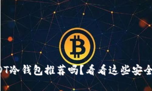 你还在找USDT冷钱包推荐吗？看看这些安全实用的选择！