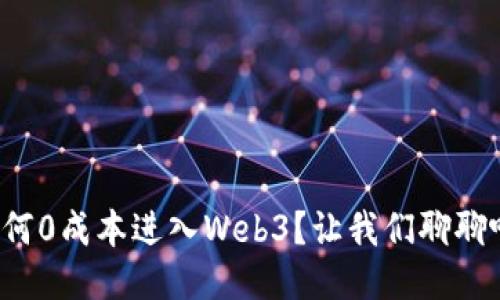 如何0成本进入Web3？让我们聊聊吧！