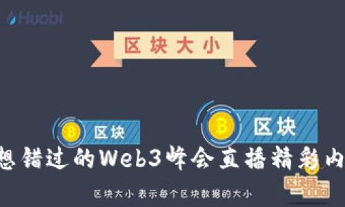 “你绝对不想错过的Web3峰会直播精彩内容和见解！”