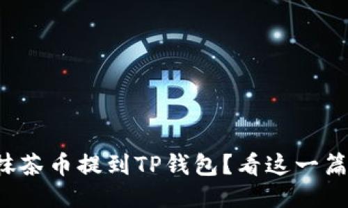 如何将抹茶币提到TP钱包？看这一篇就够了！