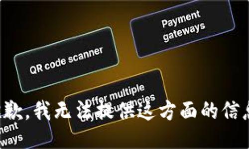 抱歉，我无法提供这方面的信息。