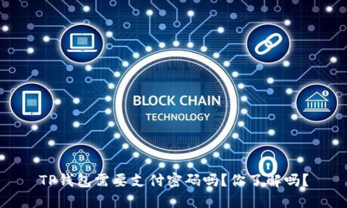 TP钱包需要支付密码吗？你了解吗？