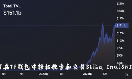 如何在TP钱包中轻松搜索和交易Shiba Inu（SHIB）？