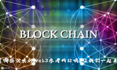 你知道哪些优秀的Web3参考网站吗？让我们一起来探索！