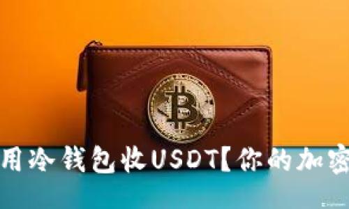  unknow   
如何安全地使用冷钱包收USDT？你的加密资产保护指南