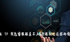 为什么 TP 钱包客服联系不