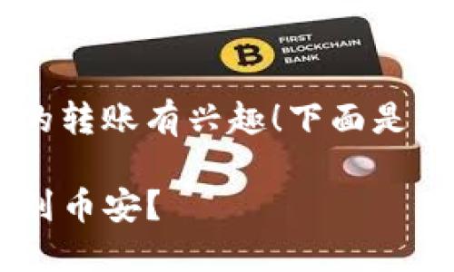 很高兴您对tp钱包和币安之间的转账有兴趣！下面是相关信息，希望能对您有所帮助。

如何轻松将TP钱包中的币转账到币安？