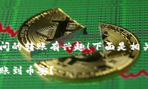 很高兴您对tp钱包和币安之间的转账有兴趣！下面是相关信息，希望能对您有所帮助。

如何轻松将TP钱包中的币转账到币安？