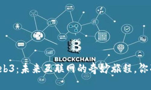 小伙子谈Web3：未来互联网的奇妙旅程，你准备好了吗？