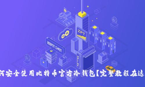 如何安全使用比特币官方冷钱包？完整教程在这里！