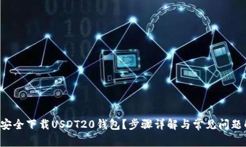 如何安全下载USDT20钱包？步骤详解与常见问题解答！