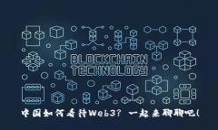 中国如何看待Web3? 一起来