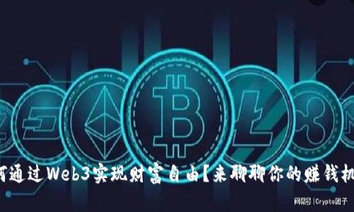 如何通过Web3实现财富自由？来聊聊你的赚钱机会！