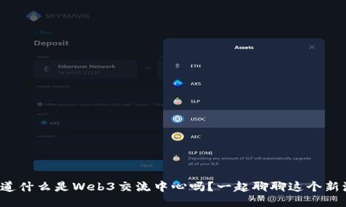 你知道什么是Web3交流中心吗？一起聊聊这个新潮流！