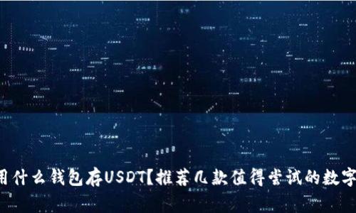 大家都在用什么钱包存USDT？推荐几款值得尝试的数字货币钱包！