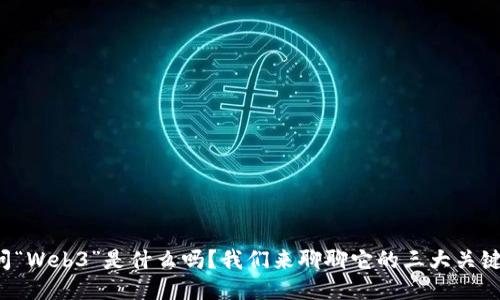 你敢问“Web3”是什么吗？我们来聊聊它的三大关键问题！