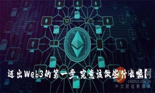 迈出Web3的第一步，究竟该做些什么呢？