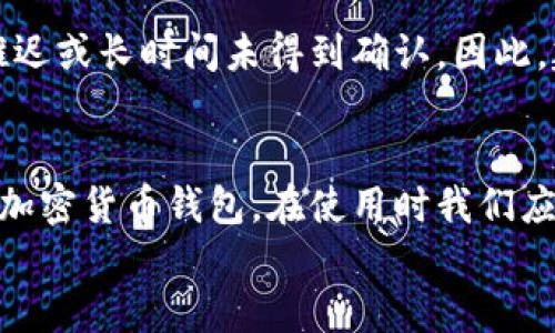 jiaotitp钱包提币未到账怎么办？/jiaoti  
tp钱包, 提币, 未到账, 解决方案/guanjianci  

一、引言  
在数字货币交易的世界中，提币是常见的操作。用户通过钱包将资金提取到自己的账户中，以便后续的交易或投资。然而，有时候我们会遇到提币未到账的情况，这对于每一个投资者来说，无疑是令人焦虑和不安的。那么，当你使用tp钱包提币却迟迟未到账时，我们该怎么办呢？  

二、tp钱包简介  
tp钱包是一款受到广泛使用的数字货币钱包，它支持多种主流加密货币的存储和交易。tp钱包以其安全性和便捷性著称，吸引了大量用户的使用。在这样的背景下，ti币操作成为了用户日常使用的钱包功能之一。在正常情况下，提币操作应迅速完成，但技术问题、网络延迟或系统故障等多种因素可能导致提币未到账的情况。  

三、提币未到账的常见原因  
在解决提币未到账的问题之前，我们首先需要了解造成这一现象的常见原因。以下是几个可能影响提币到账的因素：  

h41. 网络延迟/h4  
区块链网络是去中心化的，提币交易需要经过网络验证。网络拥堵或延迟可能会导致交易无法及时确认。此时，用户需要耐心等待，通常问题会在几分钟或几个小时后自动解决。  

h42. 提币地址错误/h4  
如果您在提币过程中输入了错误的地址，资金将被转移到其他人的账户。请务必仔细核对提币地址，确保其准确无误。如果发生了这种情况，您可以尝试联系tp钱包的客服寻求帮助，但在大多数情况下，转账是无法撤销的。  

h43. 交易费过低/h4  
在区块链上进行交易时，每笔交易都需要支付一定的手续费。如果您设置的交易费过低，可能导致矿工不愿意验证您的交易，这将直接影响到账时间。确保在提币时选择合适的手续费设置，以保证交易能及时完成。  

h44. 系统故障/h4  
tp钱包作为一款软件，偶尔也会面临系统更新、故障或维护的情况。在这种情况下，很多用户可能同时遇到提币未到账的问题。建议关注tp钱包的官方公告，了解系统状态。  

四、如何处理提币未到账的问题  
当您发现提币未到账时，以下是一些处理建议：  

h41. 查看交易记录/h4  
首先，您需要登录tp钱包，查看您的交易记录。确认提币操作是否成功提交，注意交易的状态。如果交易状态显示为“成功”，但资金仍未到账，则需要进一步调查原因。  

h42. 检查区块链状态/h4  
通过区块浏览器查看您的交易ID，确认交易是否已在区块链上完成。如果找不到您的交易记录，可能是提币操作未成功提交。在这种情况下，您可以尝试再次提交提币请求。  

h43. 联系客服/h4  
如果您仍然找不到问题所在，可以直接联系tp钱包的客户服务。通过邮件、在线聊天或电话等多种方式与客服沟通，详细描述您的问题，并提供相关的交易信息。客服人员将帮助您调查问题。  

h44. 社区和论坛/h4  
有时，社区或论坛也是获取帮助的好地方。在这里，您可以与其他用户分享经验，看看是否有人遇到相似的问题，并了解他们的解决方案。  

五、防止提币未到账的预防措施  
在解决了提币未到账的问题后，我们还应当采取一些措施，以预防类似事件的发生。以下是几个有效的预防措施：  

h41. 小额测试/h4  
在大额提币之前，您可以先进行小额测试提币，确保一切正常后再进行大额提币。这可以帮助您确认提币地址及网络是否正常。  

h42. 保持更新/h4  
保持tp钱包和操作系统的更新，以确保您使用最新、最安全的版本。定期检查软件更新，防止潜在的安全风险或技术问题。  

h43. 了解手续费设置/h4  
在进行提币之前，建议您了解手续费的相关知识。合理设置手续费，可以提高交易确认的优先级，避免因手续费过低而造成延误。  

h44. 备份钱包/h4  
定期备份您的钱包数据，以防止数据丢失。在出现任何技术问题时，备份可以帮助您恢复钱包内容，避免不可预见的损失。  

六、常见问答  

h41. 如果tp钱包一直显示“待处理”，我应该怎么做？/h4  
如果您在提币时看到“待处理”的状态，通常表示交易尚未得到网络确认。首先检查您的交易记录和区块链状态，确保交易已提交。如果您的交易持续处于待处理状态超过几个小时，您可以尝试取消并重新提交交易，或联系tp钱包的客服获取建议。  

h42. 提币时手续费的设置对到账速度有什么影响？/h4  
手续费的设置直接影响交易的优先级。在区块链网络拥堵的情况下，矿工优先处理手续费更高的交易。如果您设置的手续费过低，可能导致交易被推迟或长时间未得到确认。因此，建议在提币时根据网络状况合理设置手续费，以确保交易能够尽快完成。  

七、总结  
提币未到账的问题在数字货币交易中时有发生，但通过对原因的分析和有效的处理方式，我们可以将风险降到最低。tp钱包作为一种安全且便捷的加密货币钱包，在使用时我们应保持警惕，做好各项预防工作。在遇到问题时，及时查找原因并采取措施，才能确保您的资金安全与顺利交易。  
希望本文能帮助到面临“tp钱包提币未到账”问题的用户，祝愿大家在数字货币的投资道路上顺利、盈利。