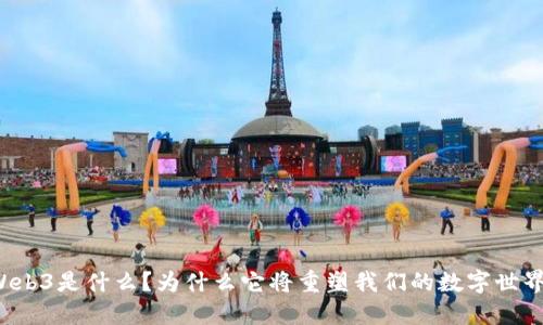 “Web3是什么？为什么它将重塑我们的数字世界？”
