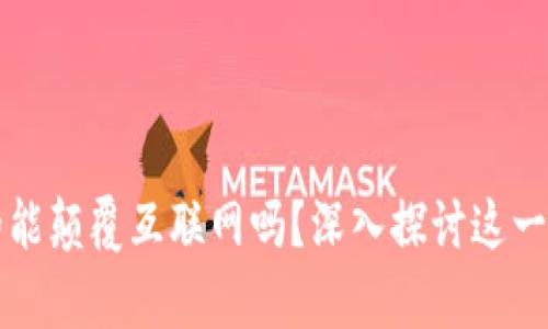 Web3真的能颠覆互联网吗？深入探讨这一变革浪潮！