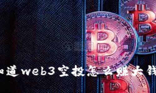 你知道web3空投怎么赚大钱吗？