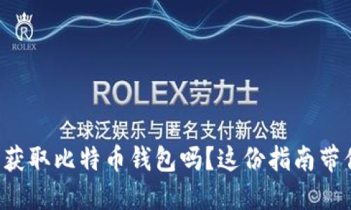 想知道怎么获取比特币钱包吗？这份指南带你轻松入门！