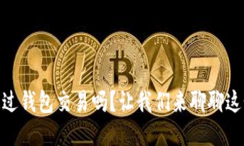 USDT可以通过钱包交易吗？让我们来聊聊这个热门话题！