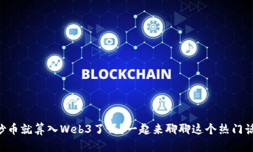 直接炒币就算入Web3了吗？一起来聊聊这个热门话题吧！