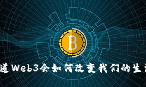 你知道Web3会如何改变我们的生活吗？