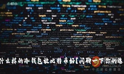 : 什么样的冷钱包放比特币好？闲聊一下你的选择！