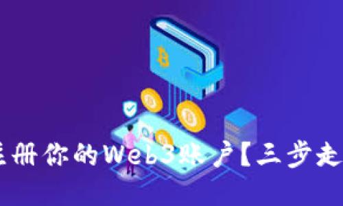 怎么轻松注册你的Web3账户？三步走，搞定一切！