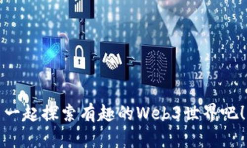 一起探索有趣的Web3世界吧！